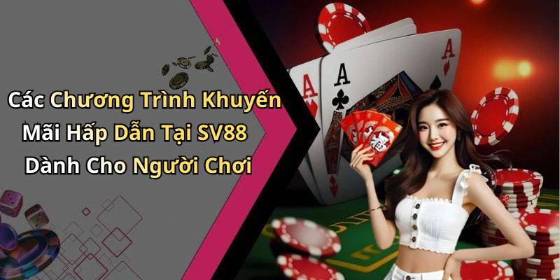 Các Chương Trình Khuyến Mãi Hấp Dẫn Tại SV88 Dành Cho Người Chơi