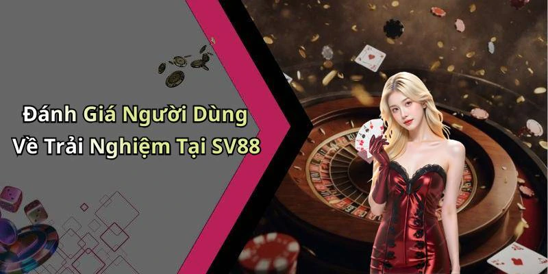 Đánh Giá Người Dùng Về Trải Nghiệm Tại SV88