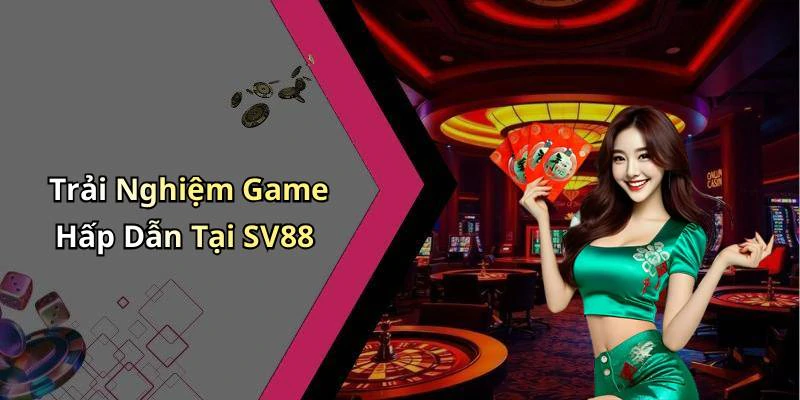 Trải Nghiệm Game Hấp Dẫn Tại SV88