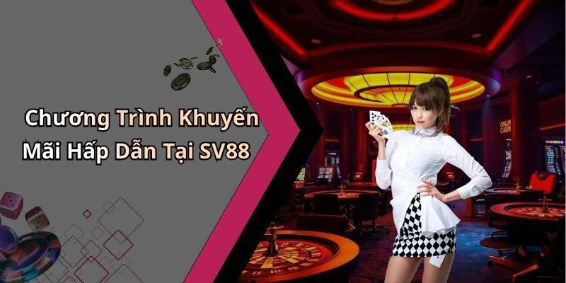 Chương Trình Khuyến Mãi Hấp Dẫn Tại SV88