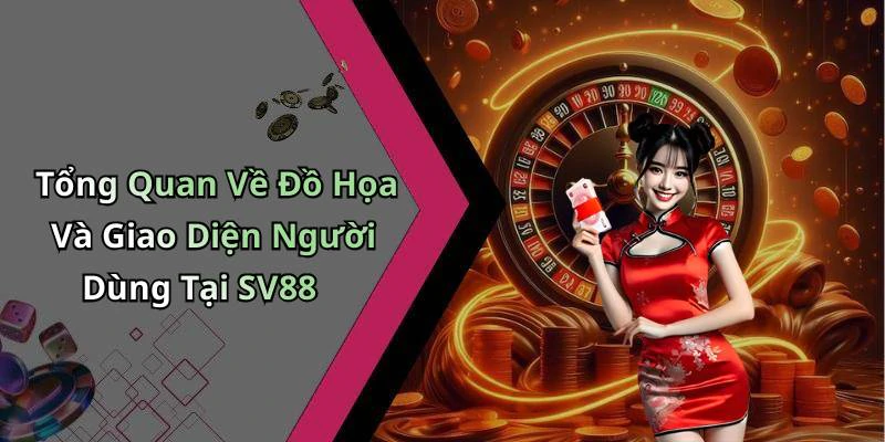 Tổng Quan Về Đồ Họa Và Giao Diện Người Dùng Tại SV88