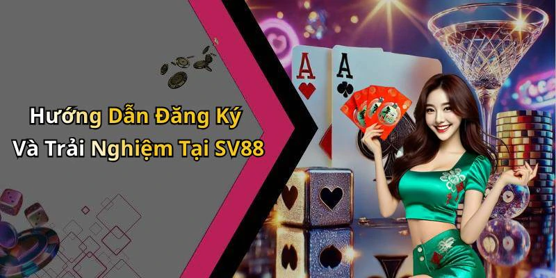 Hướng Dẫn Đăng Ký Và Trải Nghiệm Tại SV88