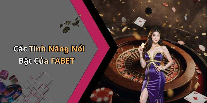Các Tính Năng Nổi Bật Của FABET