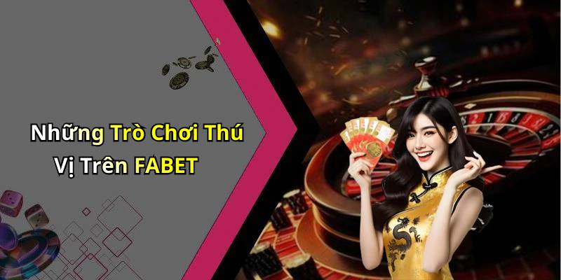 Những Trò Chơi Thú Vị Trên FABET