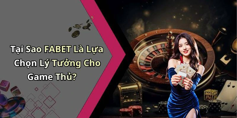 Tại Sao FABET Là Lựa Chọn Lý Tưởng Cho Game Thủ?