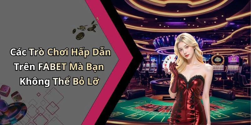 Các Trò Chơi Hấp Dẫn Trên FABET Mà Bạn Không Thể Bỏ Lỡ