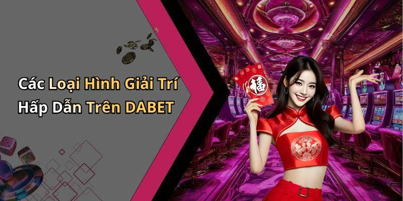 Các Loại Hình Giải Trí Hấp Dẫn Trên DABET