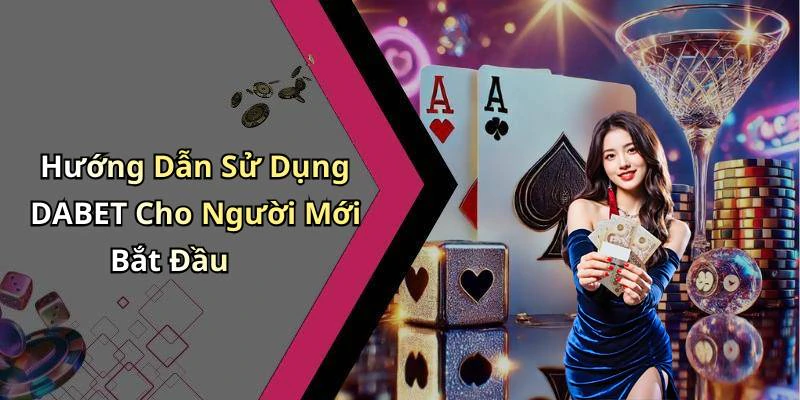 Hướng Dẫn Sử Dụng DABET Cho Người Mới Bắt Đầu