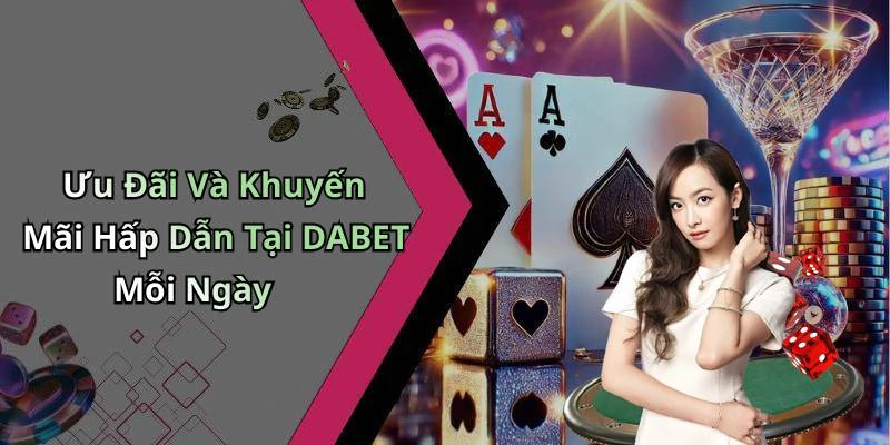 Ưu Đãi Và Khuyến Mãi Hấp Dẫn Tại DABET Mỗi Ngày