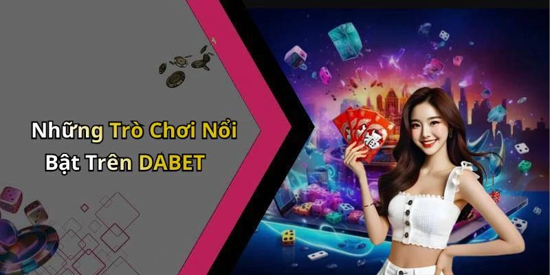 Những Trò Chơi Nổi Bật Trên DABET