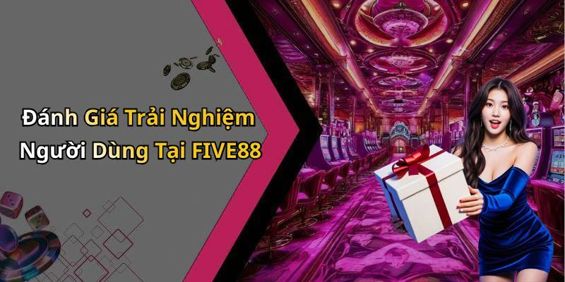 Đánh Giá Trải Nghiệm Người Dùng Tại FIVE88