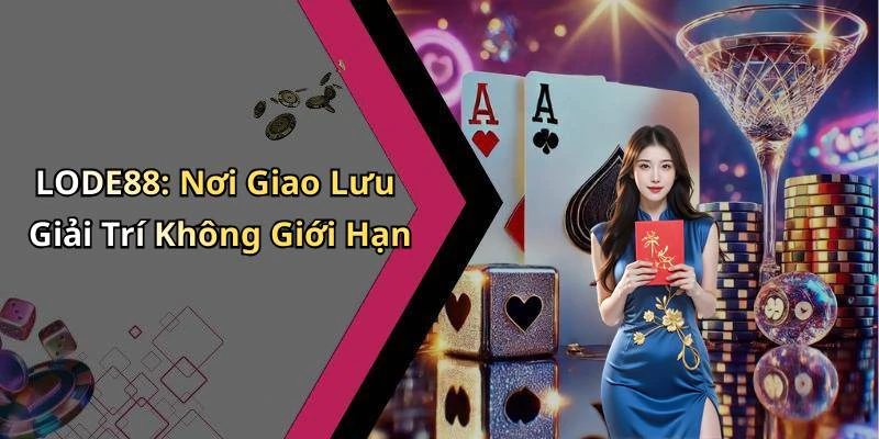 LODE88: Nơi Giao Lưu Giải Trí Không Giới Hạn