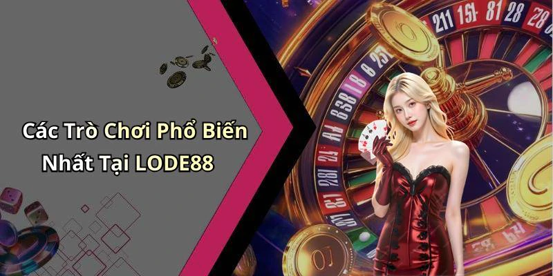 Các Trò Chơi Phổ Biến Nhất Tại LODE88