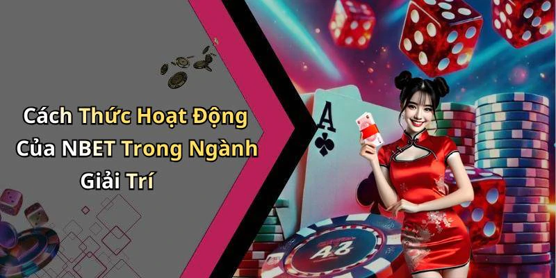Cách Thức Hoạt Động Của NBET Trong Ngành Giải Trí