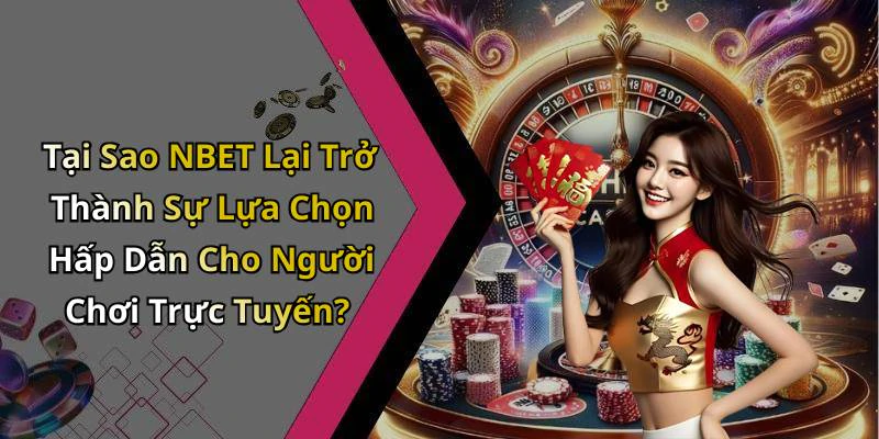 Tại Sao NBET Lại Trở Thành Sự Lựa Chọn Hấp Dẫn Cho Người Chơi Trực Tuyến?