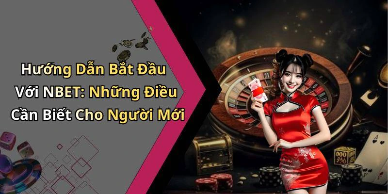 Hướng Dẫn Bắt Đầu Với NBET: Những Điều Cần Biết Cho Người Mới