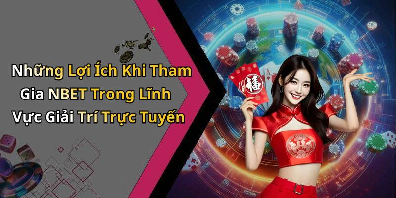 Những Lợi Ích Khi Tham Gia NBET Trong Lĩnh Vực Giải Trí Trực Tuyến