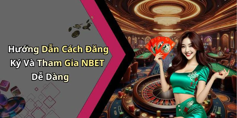 Hướng Dẫn Cách Đăng Ký Và Tham Gia NBET Dễ Dàng