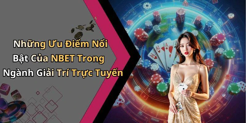 Những Ưu Điểm Nổi Bật Của NBET Trong Ngành Giải Trí Trực Tuyến