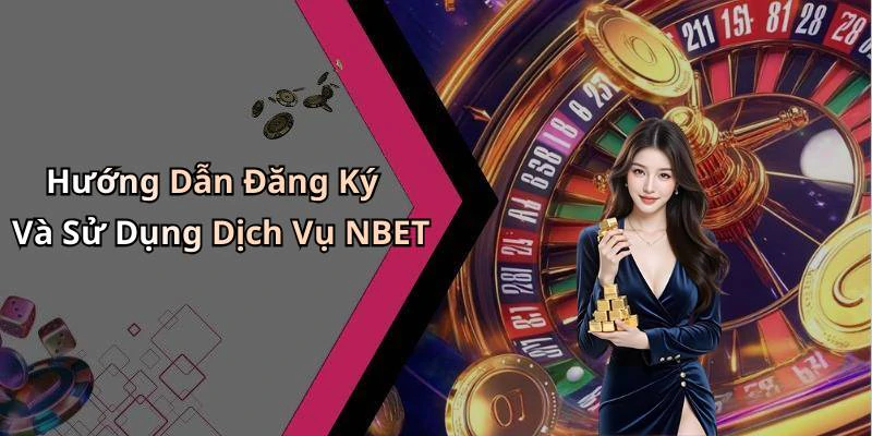 Hướng Dẫn Đăng Ký Và Sử Dụng Dịch Vụ NBET