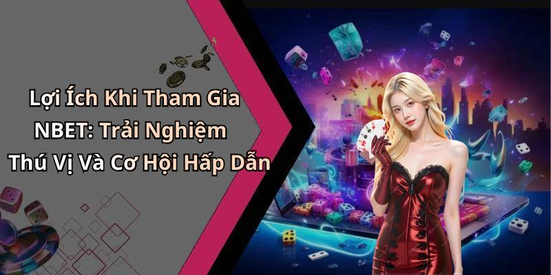 Lợi Ích Khi Tham Gia NBET: Trải Nghiệm Thú Vị Và Cơ Hội Hấp Dẫn