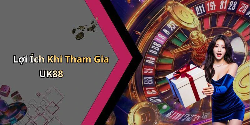 Lợi Ích Khi Tham Gia UK88