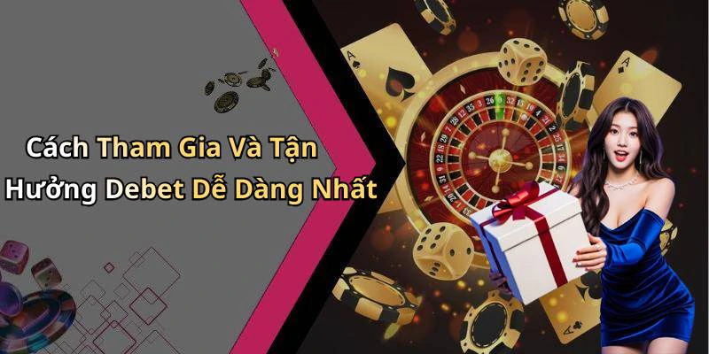 Cách Tham Gia Và Tận Hưởng Debet Dễ Dàng Nhất