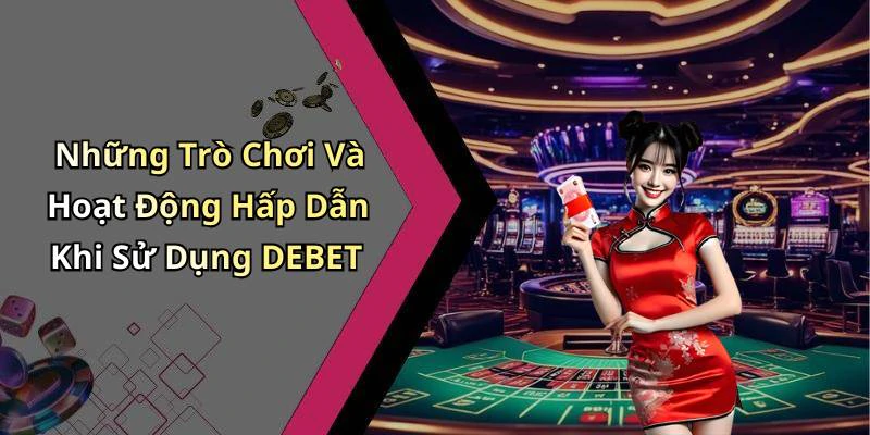 Những Trò Chơi Và Hoạt Động Hấp Dẫn Khi Sử Dụng DEBET