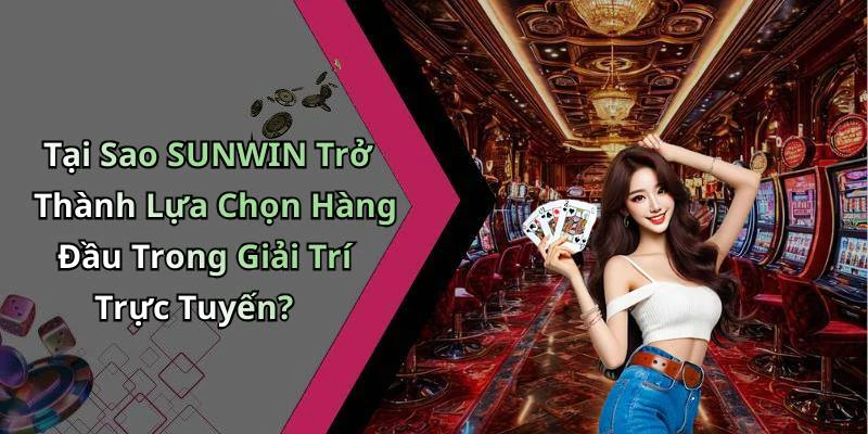 Tại Sao SUNWIN Trở Thành Lựa Chọn Hàng Đầu Trong Giải Trí Trực Tuyến?