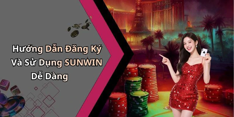 Hướng Dẫn Đăng Ký Và Sử Dụng SUNWIN Dễ Dàng