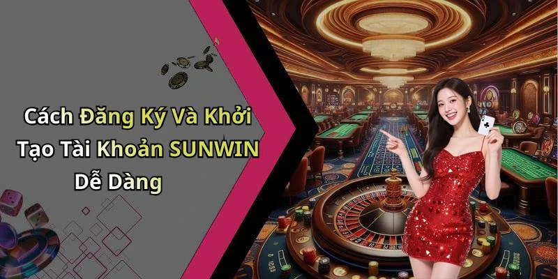 Cách Đăng Ký Và Khởi Tạo Tài Khoản SUNWIN Dễ Dàng