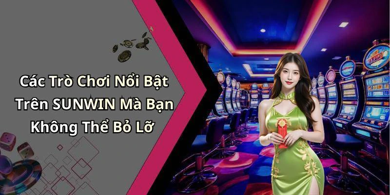 Các Trò Chơi Nổi Bật Trên SUNWIN Mà Bạn Không Thể Bỏ Lỡ