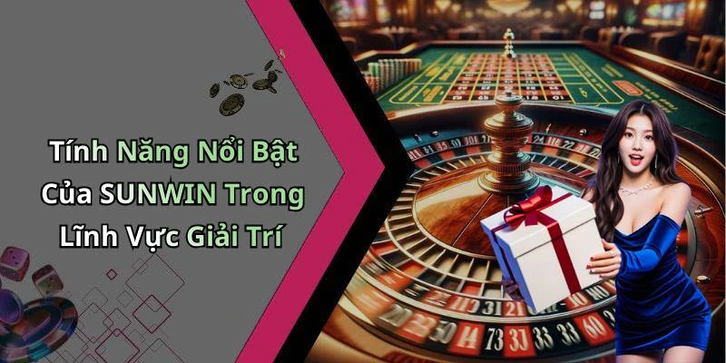 Tính Năng Nổi Bật Của SUNWIN Trong Lĩnh Vực Giải Trí
