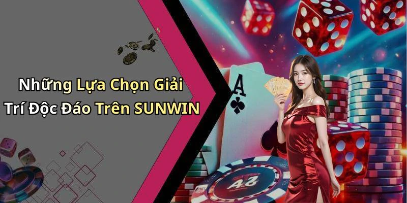Những Lựa Chọn Giải Trí Độc Đáo Trên SUNWIN