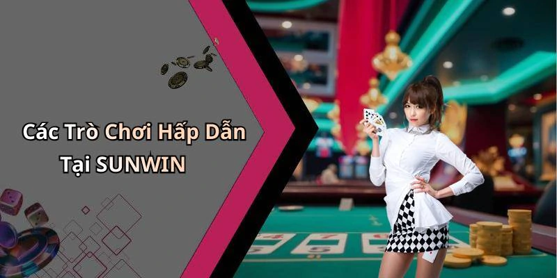 Các Trò Chơi Hấp Dẫn Tại SUNWIN