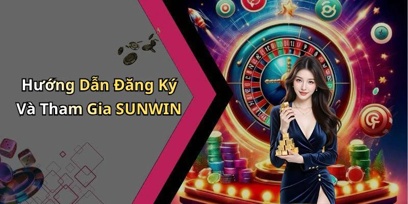 Hướng Dẫn Đăng Ký Và Tham Gia SUNWIN