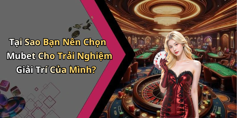 mubet-kham-pha-the-gioi-giai-tri-truc-tuyen-hap-dan-nhat-120