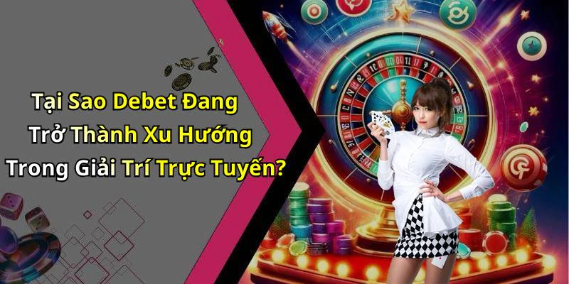 debet-trai-nghiem-giai-tri-truc-tuyen-dinh-cao-ngay-hom-nay-216